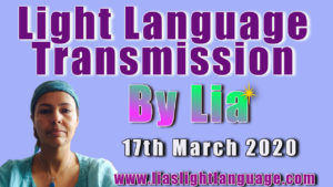 Lias Light Language Transmission for 17th March 2020